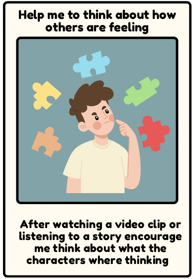 How others may be feeling - After watching a video clip or listening to a story encourage me think about what the characters where thinking