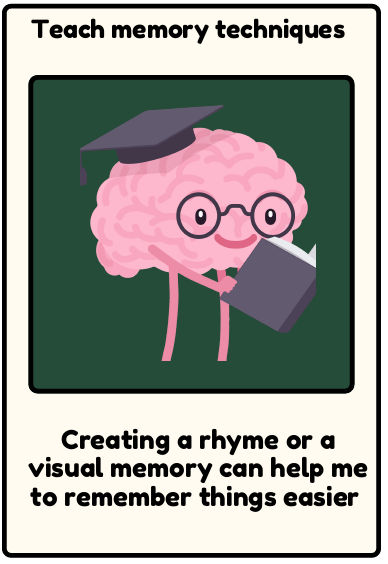 Memory techniques - Creating a rhyme or a visual memory can help me to remember things easier
