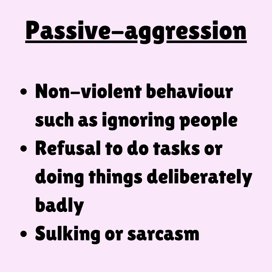 Passive aggression - non violent behaviour such as ignoring people