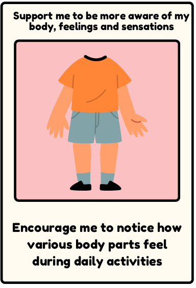 Aware of my body and feelings - Encourage me to notice how various body parts feel during daily activities