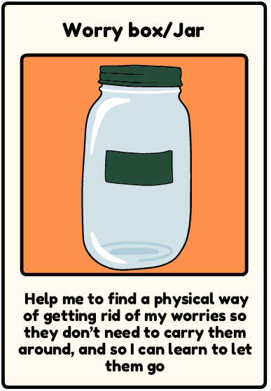 Worry jar - Help me to find a physical way of getting rid of my worries so they don’t need to carry them around, and so I can learn to let them go
