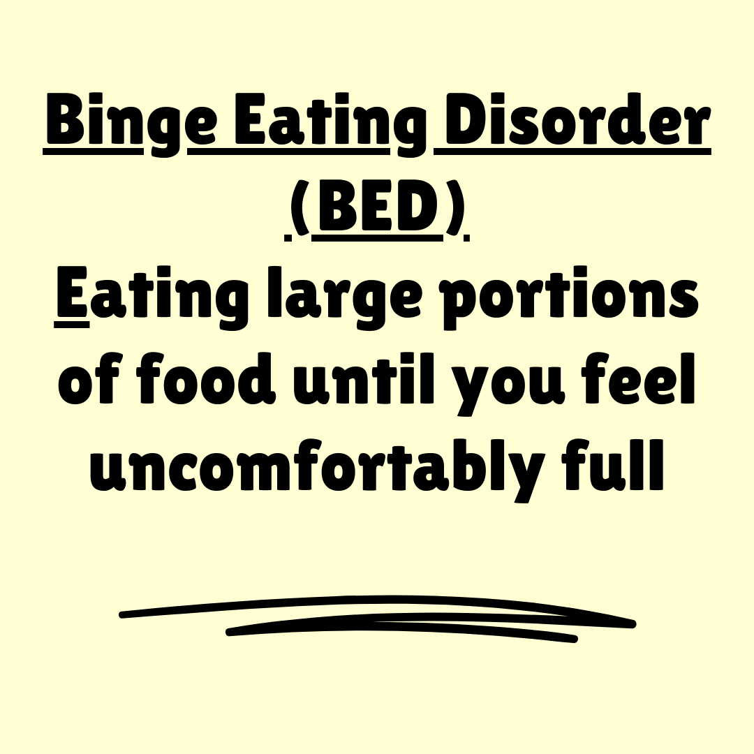 Binge Eating Disorder (BED) Eating large portions of food until you feel uncomfortably full